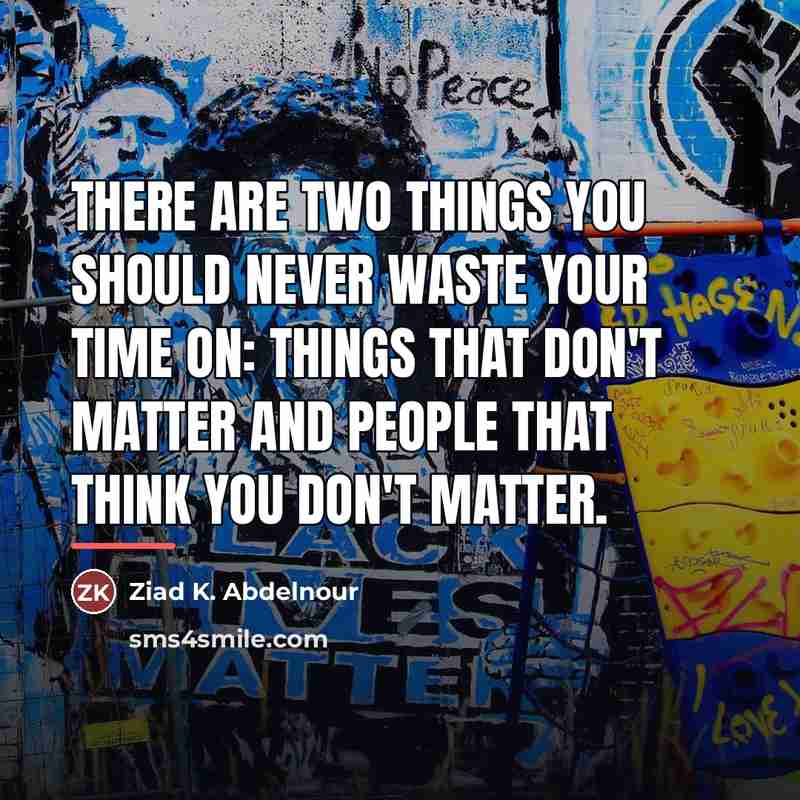 “There are two things you should never waste your time…” quote by Ziad K. Abdelnour
