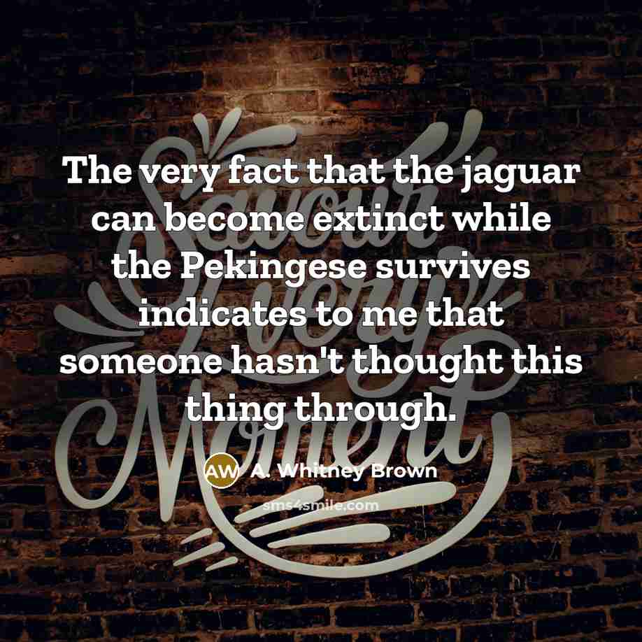 “The very fact that the jaguar can become extinct while…” quote by A. Whitney Brown