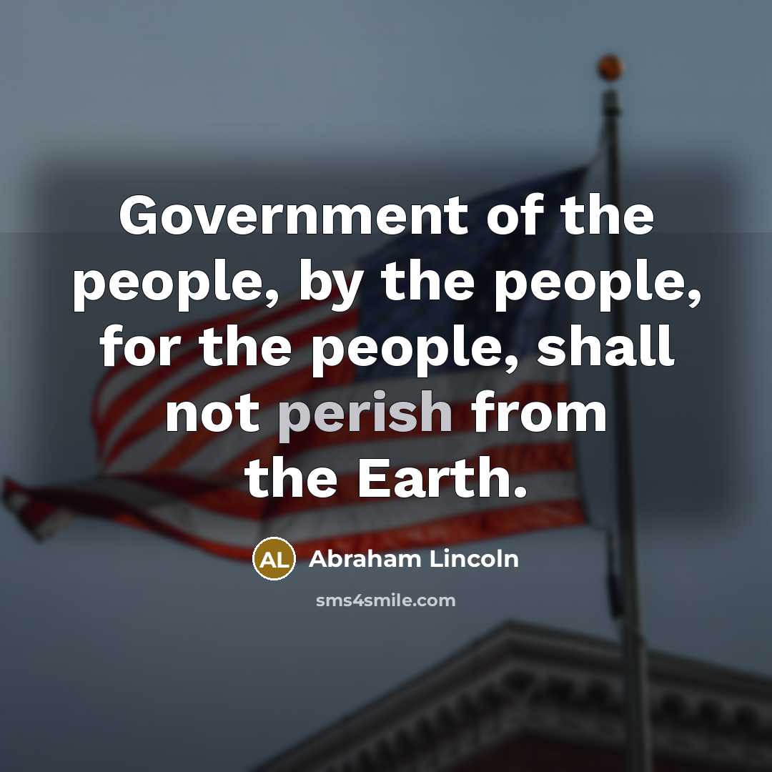 “Government of the people, by the people, for the people,…” quote by Abraham Lincoln