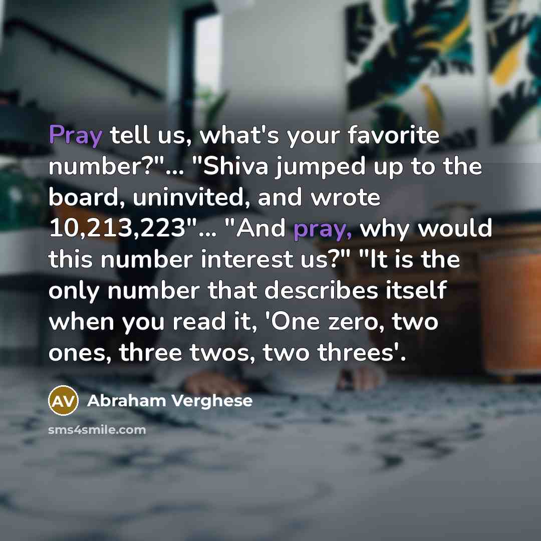 “Pray tell us, what's your favorite number?"... "Shiva jumped up…” quote by Abraham Verghese