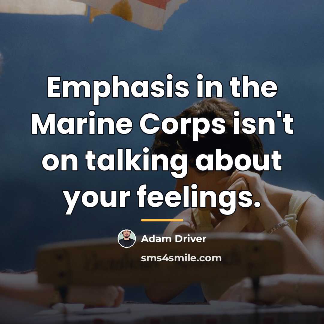 “Emphasis in the Marine Corps isn't on talking about your…” quote by Adam Driver