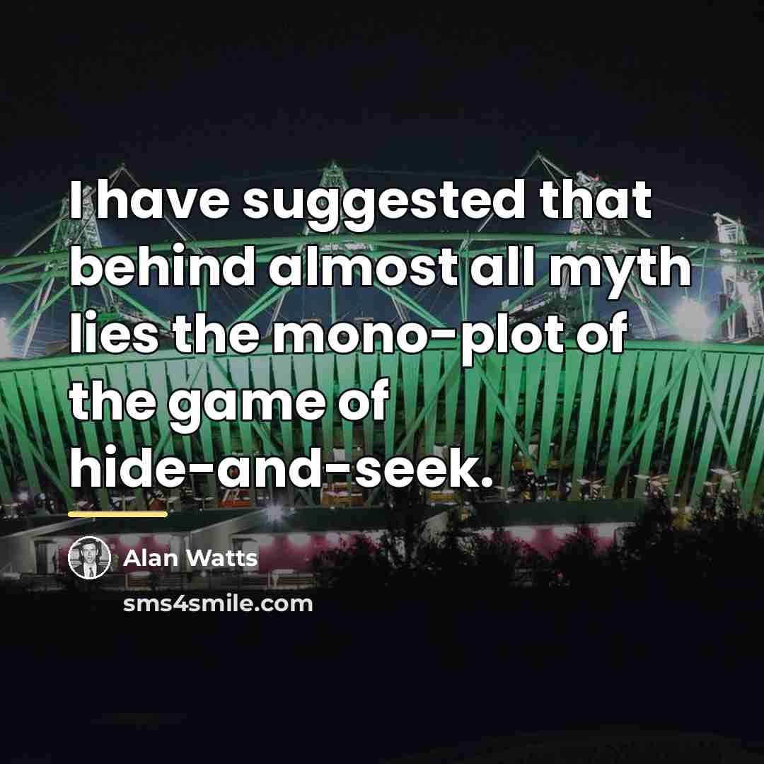 “I have suggested that behind almost all myth lies the…” quote by Alan Watts