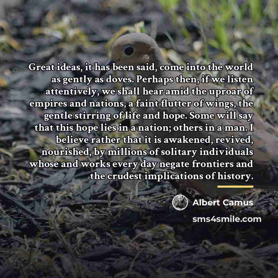 “Great ideas, it has been said, come into the world…” quote by Albert Camus