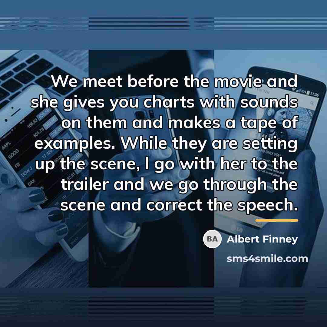 “We meet before the movie and she gives you charts…” quote by Albert Finney