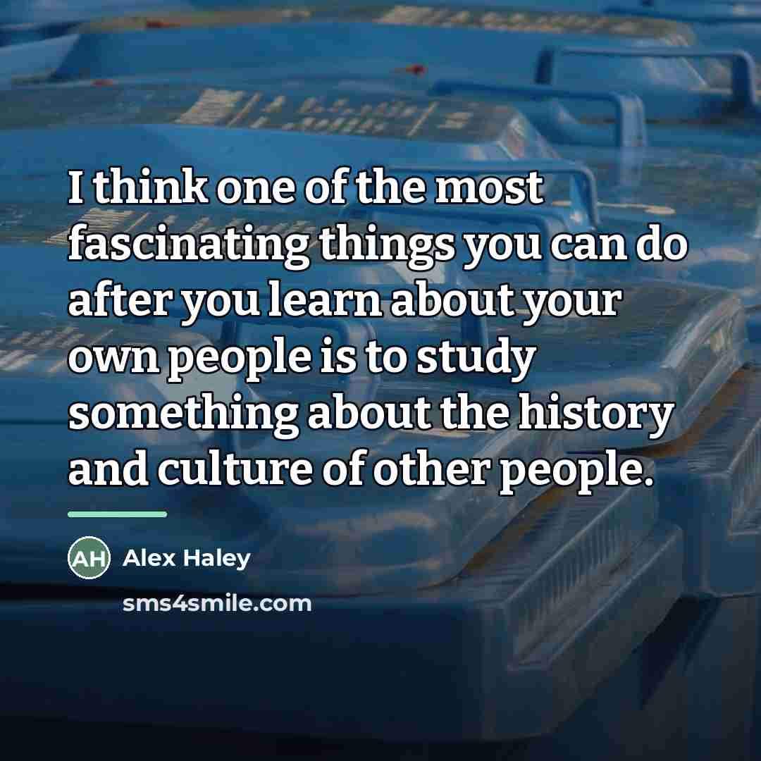 “I think one of the most fascinating things you can…” quote by Alex Haley