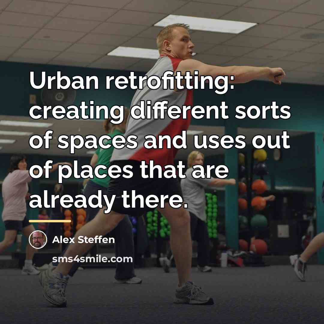 “Urban retrofitting: creating different sorts of spaces and uses out…” quote by Alex Steffen