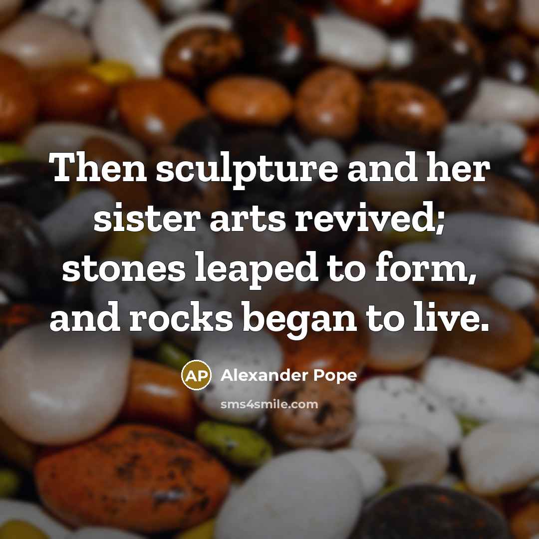 “Then sculpture and her sister arts revived; stones leaped to…” quote by Alexander Pope