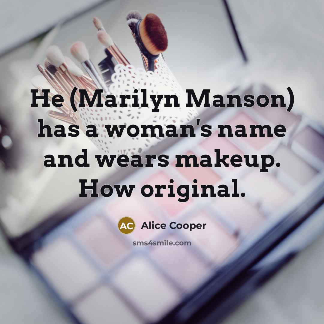 “He (Marilyn Manson) has a woman's name and wears makeup.…” quote by Alice Cooper
