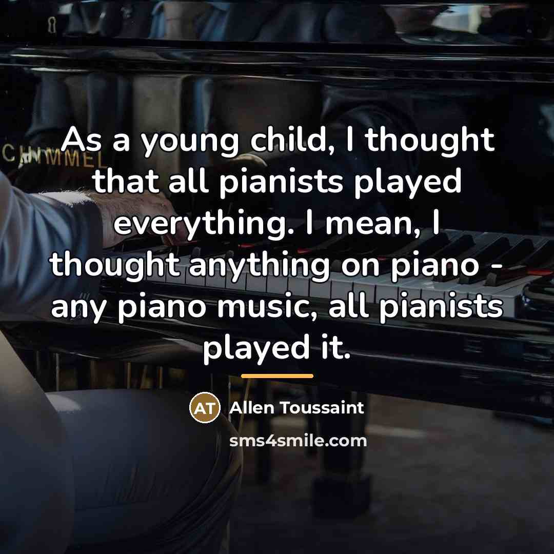 “As a young child, I thought that all pianists played…” quote by Allen Toussaint