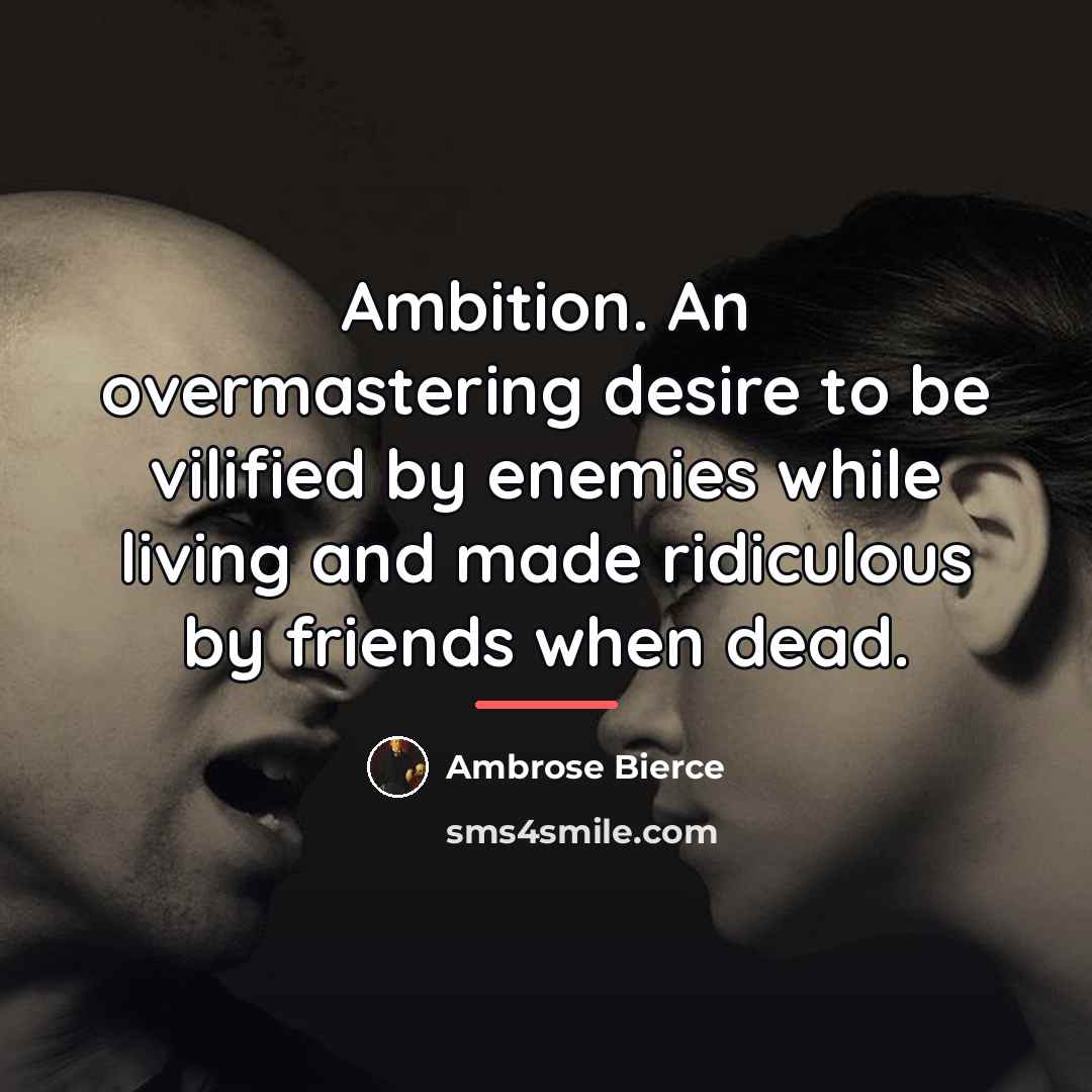 “Ambition. An overmastering desire to be vilified by enemies while…” quote by Ambrose Bierce