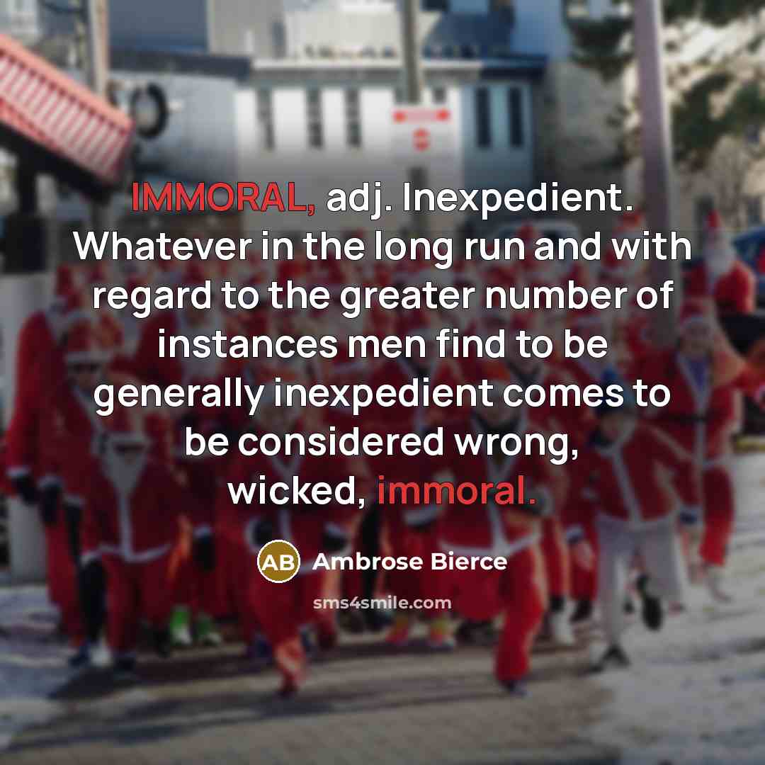 “IMMORAL, adj. Inexpedient. Whatever in the long run and with…” quote by Ambrose Bierce