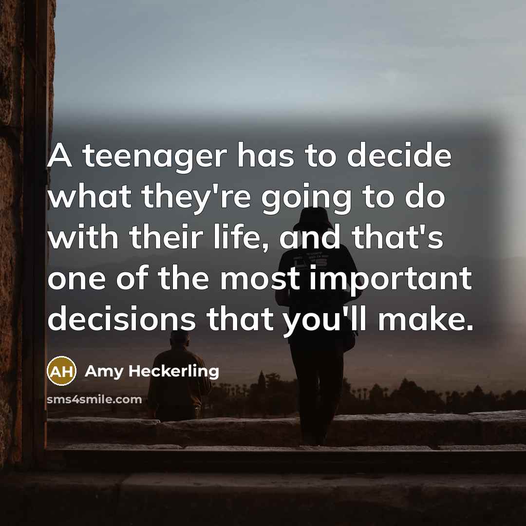“A teenager has to decide what they're going to do…” quote by Amy Heckerling