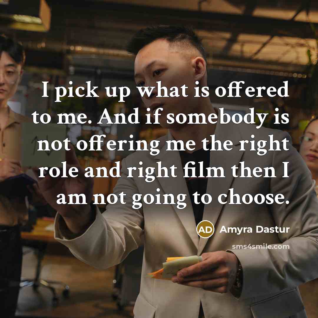 “I pick up what is offered to me. And if…” quote by Amyra Dastur