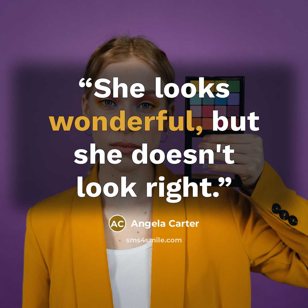 “She looks wonderful, but she doesn't look right.” quote by Angela Carter