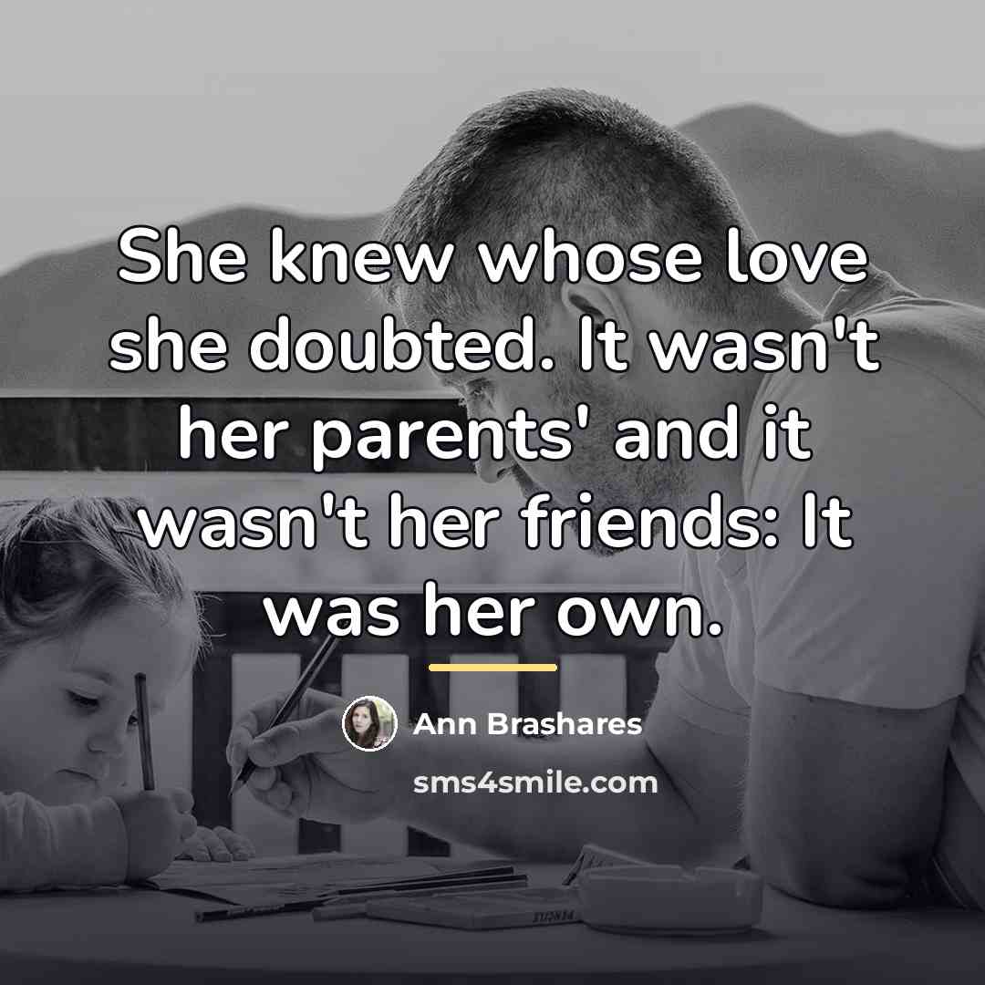 “She knew whose love she doubted. It wasn't her parents'…” quote by Ann Brashares
