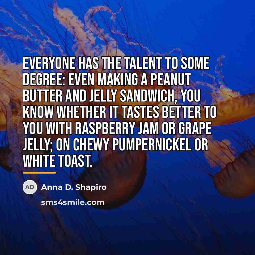 “Everyone has the talent to some degree: even making a…” quote by Anna D. Shapiro
