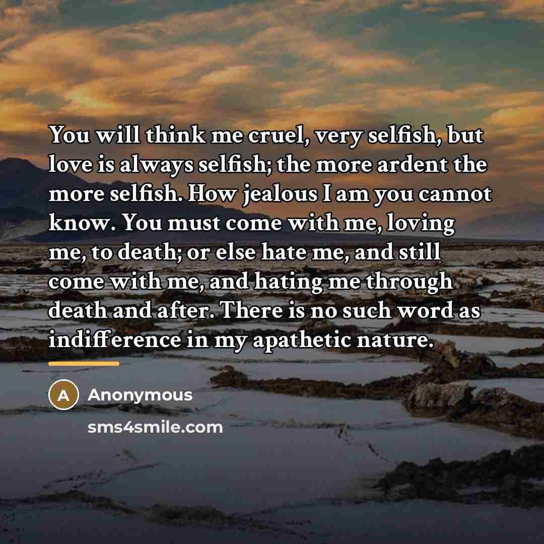 “You will think me cruel, very selfish, but love is…” quote by Anonymous