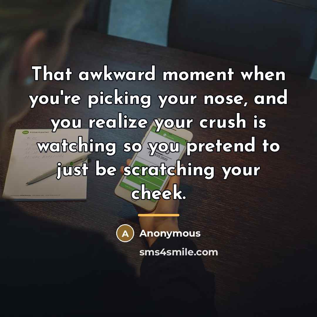“That awkward moment when you're picking your nose, and you…” quote by Anonymous