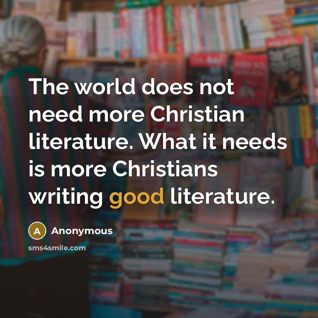 “The world does not need more Christian literature. What it…” quote by Anonymous