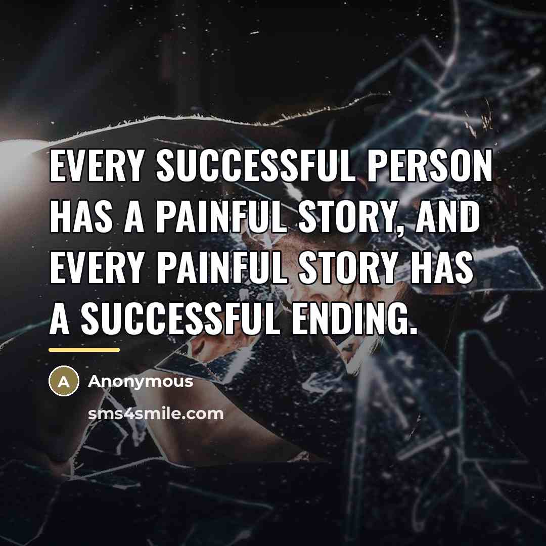 “Every successful person has a painful story, and every painful…” quote by Anonymous