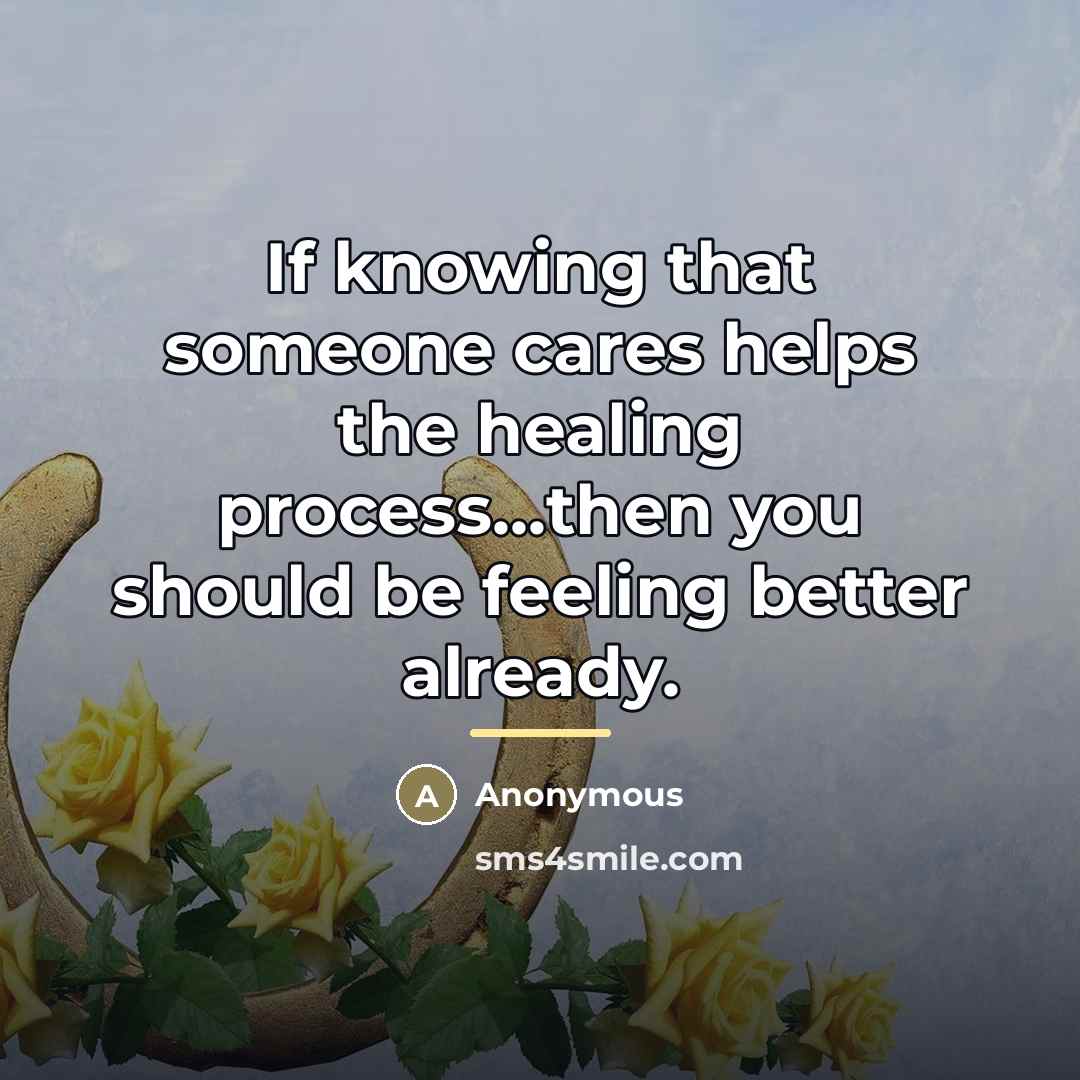 “If knowing that someone cares helps the healing process...then you…” quote by Anonymous