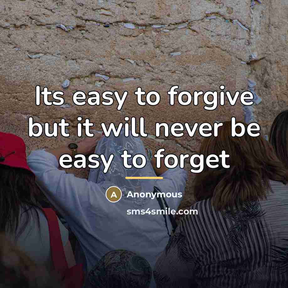 “Its easy to forgive but it will never be easy…” quote by Anonymous