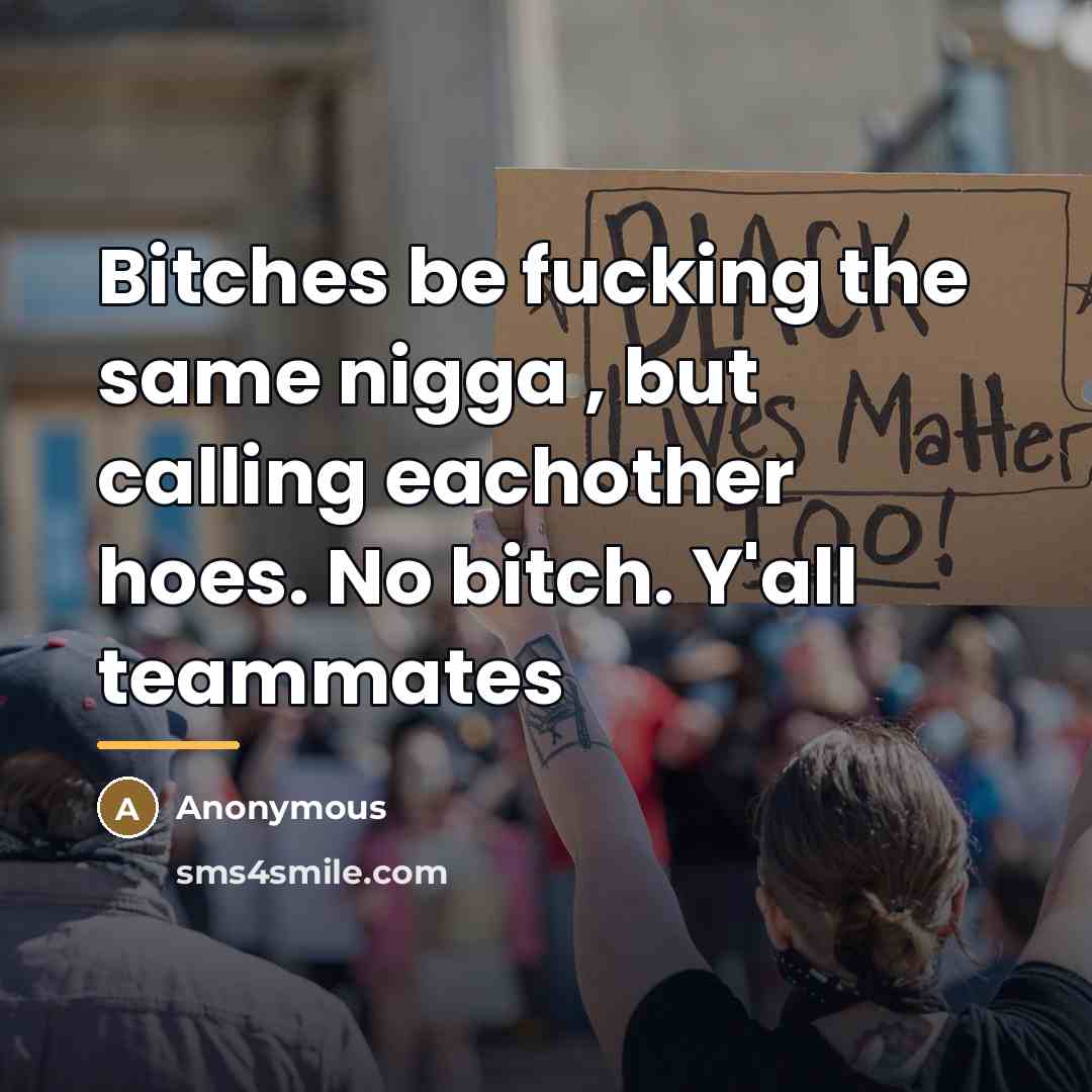 “Bitches be fucking the same nigga , but calling eachother…” quote by Anonymous