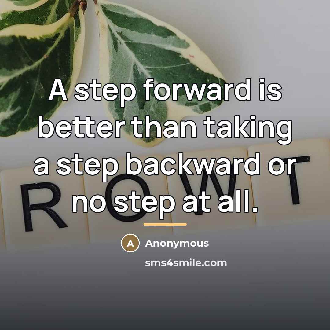 “A step forward is better than taking a step backward…” quote by Anonymous