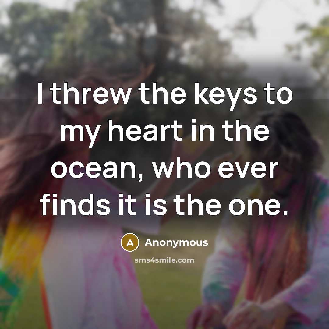 “I threw the keys to my heart in the ocean, who ever finds it is the one.” quote by Anonymous