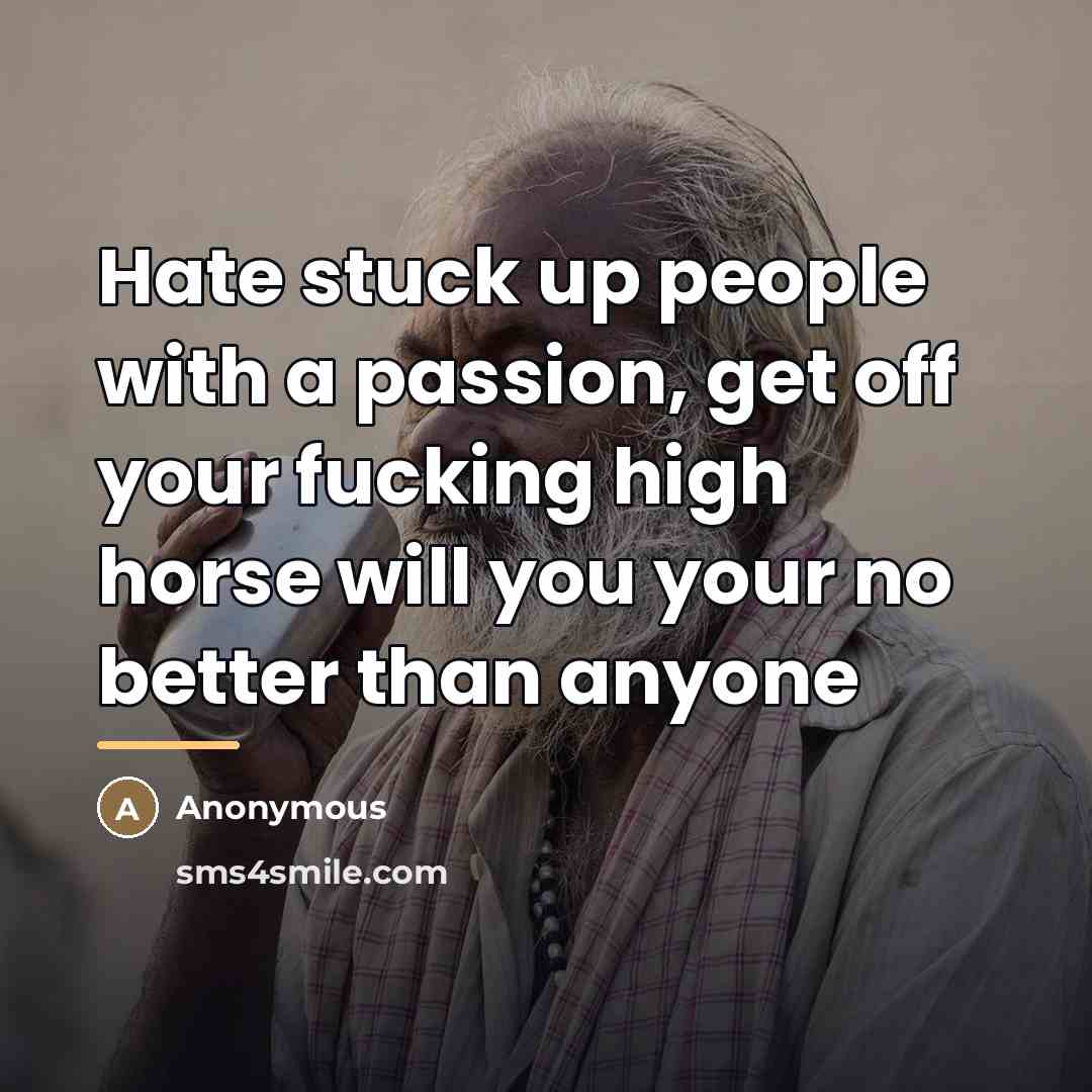 “Hate stuck up people with a passion, get off your…” quote by Anonymous