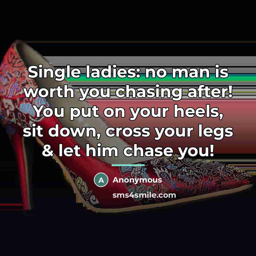 “Single ladies: no man is worth you chasing after! You…” quote by Anonymous
