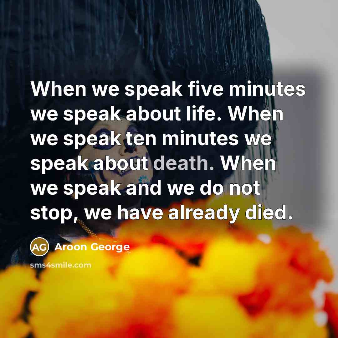 “When we speak five minutes we speak about life. When…” quote by Aroon George