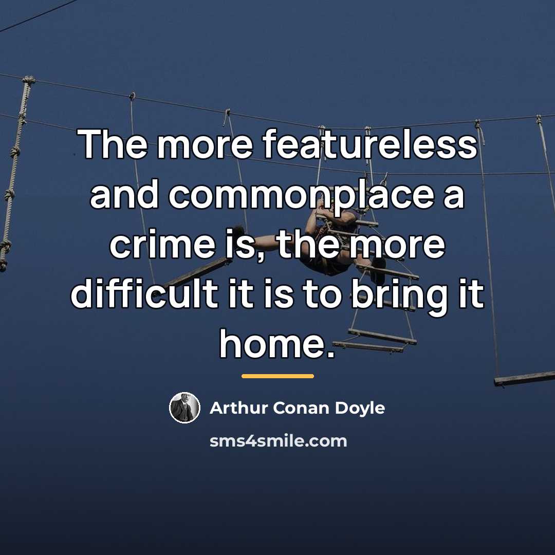“The more featureless and commonplace a crime is, the more…” quote by Arthur Conan Doyle