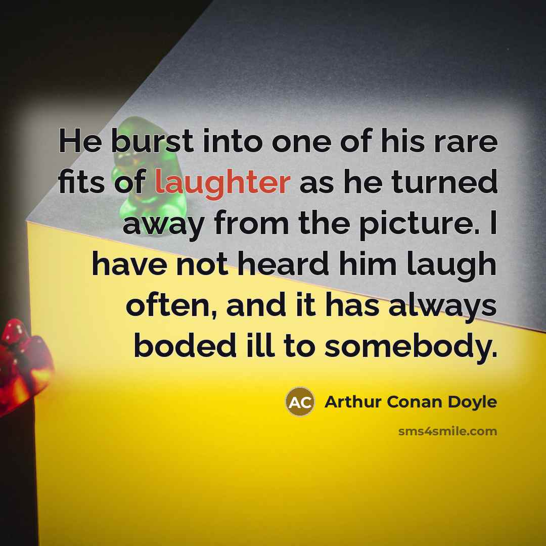 “He burst into one of his rare fits of laughter…” quote by Arthur Conan Doyle