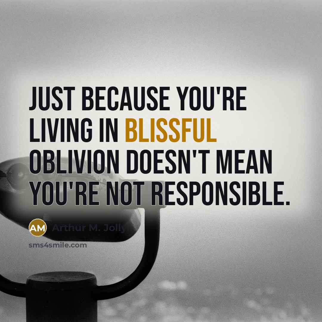“Just because you're living in blissful oblivion doesn't mean you're…” quote by Arthur M. Jolly
