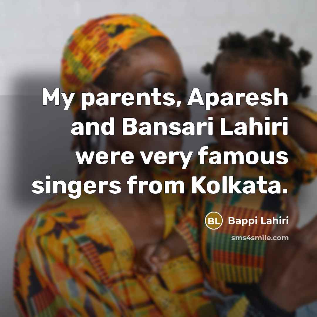 “My parents, Aparesh and Bansari Lahiri were very famous singers…” quote by Bappi Lahiri