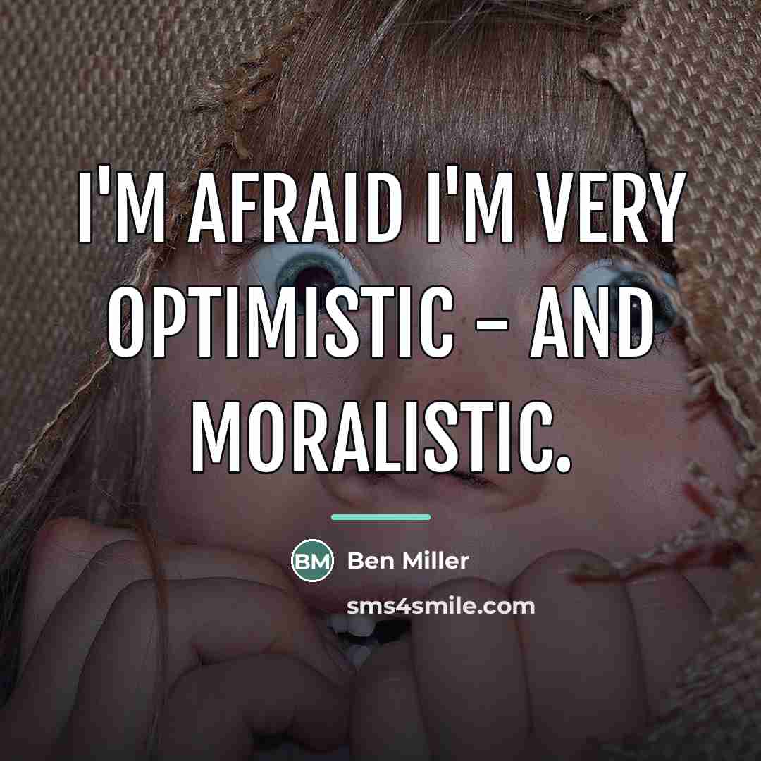 “I'm afraid I'm very optimistic - and moralistic.…” quote by Ben Miller