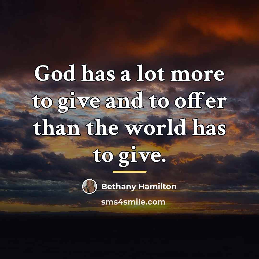 “God has a lot more to give and to offer…” quote by Bethany Hamilton