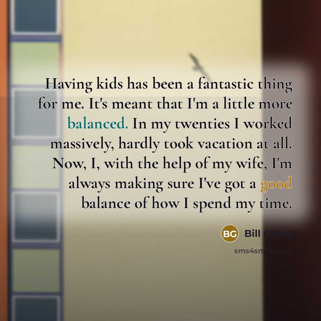 “Having kids has been a fantastic thing for me. It's…” quote by Bill Gates