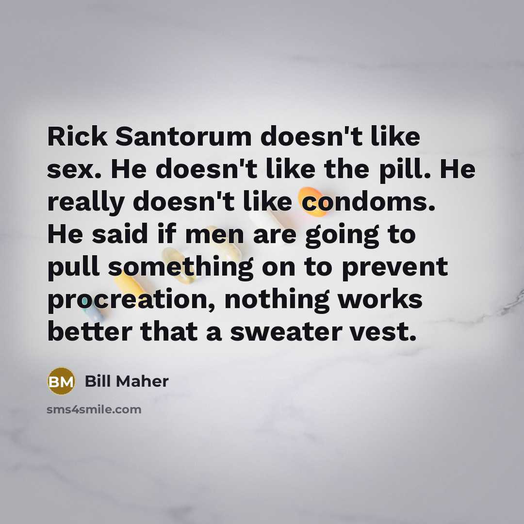 “Rick Santorum doesn't like sex. He doesn't like the pill.…” quote by Bill Maher