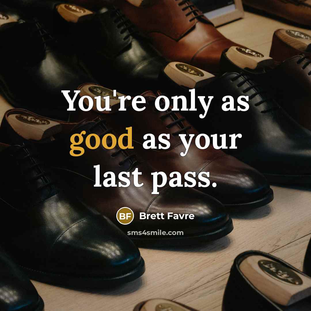 “You're only as good as your last pass.…” quote by Brett Favre