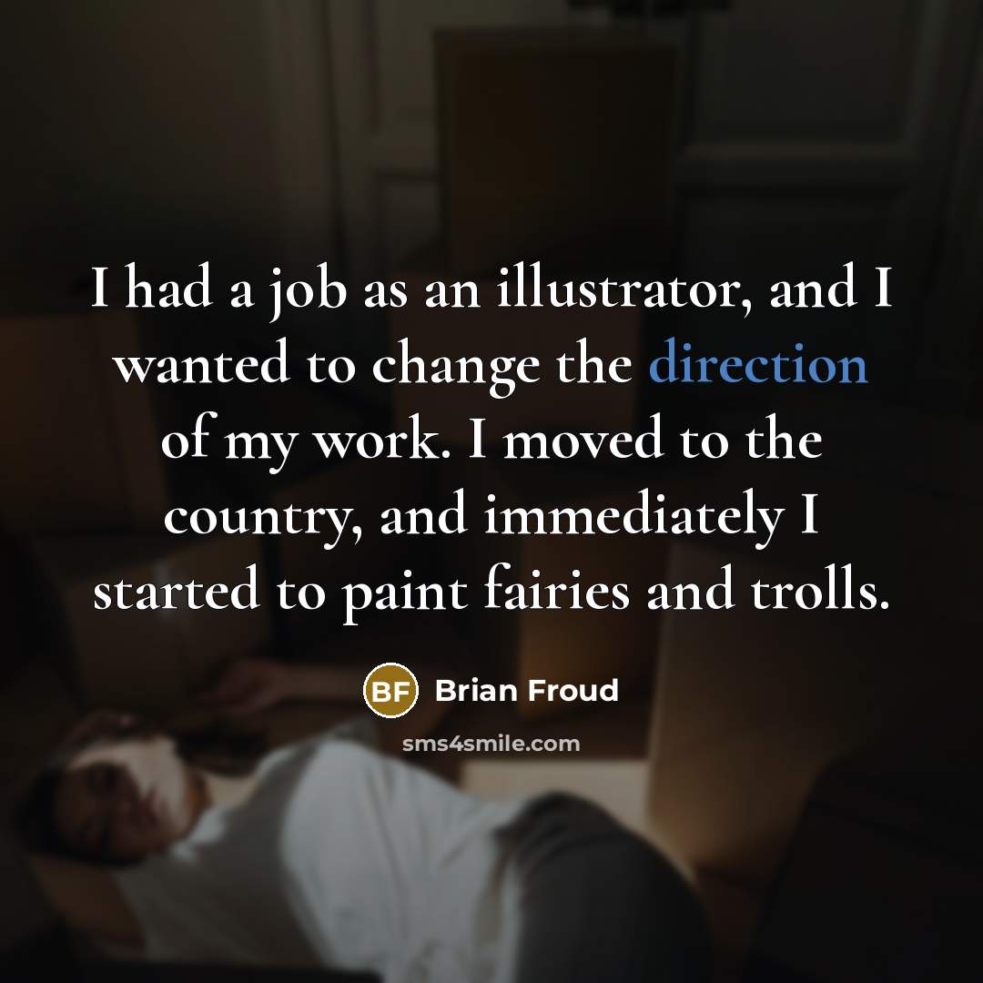 “I had a job as an illustrator, and I wanted to change the direction of my work. I moved to the country, and immediately I started to paint fairies and trolls.” quote by Brian Froud