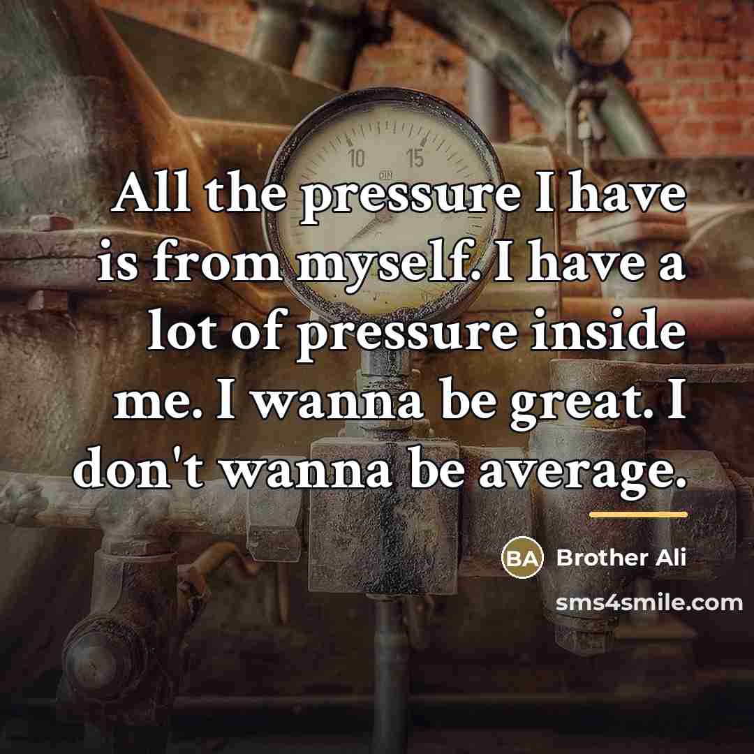 “All the pressure I have is from myself. I have…” quote by Brother Ali