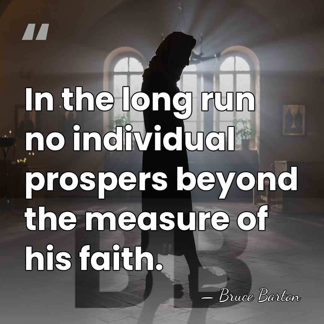 In the long run no individual prospers beyond the measure of his&hellip; - Bruce Barton