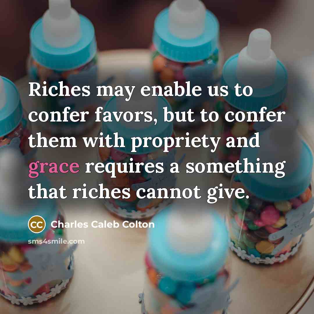 “Riches may enable us to confer favors, but to confer…” quote by Charles Caleb Colton