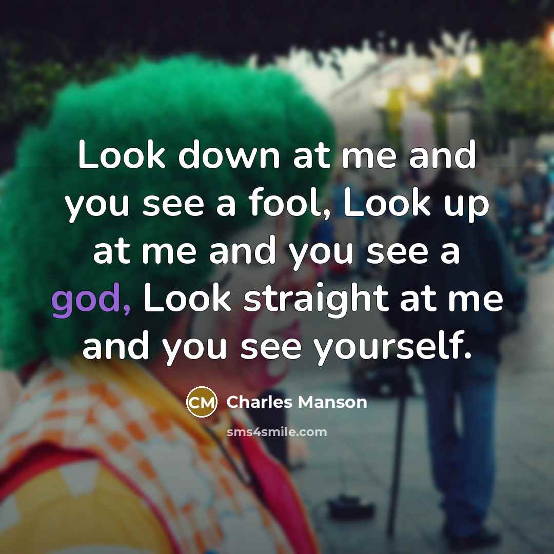 “Look down at me and you see a fool, Look…” quote by Charles Manson