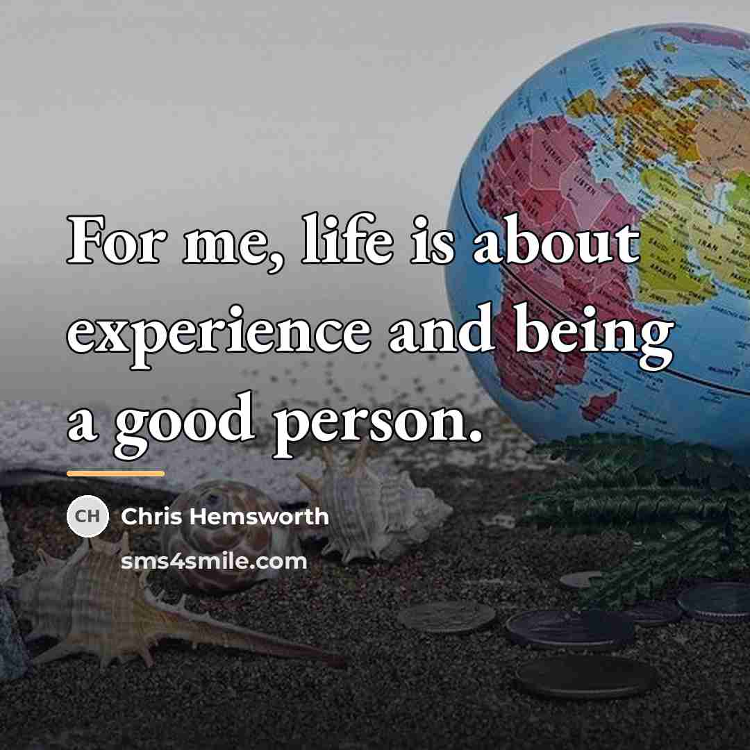 “For me, life is about experience and being a good…” quote by Chris Hemsworth