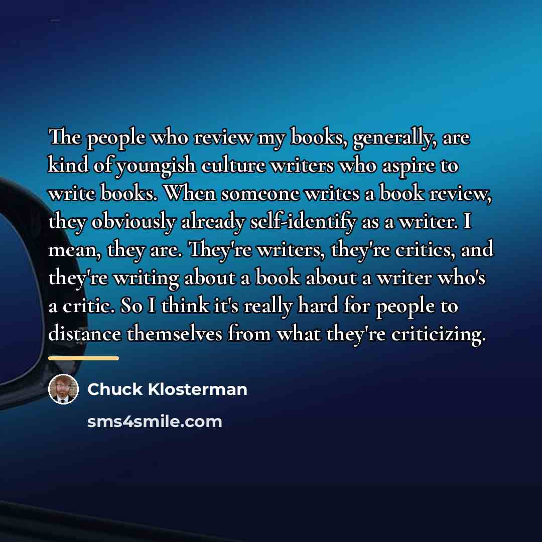 “The people who review my books, generally, are kind of…” quote by Chuck Klosterman
