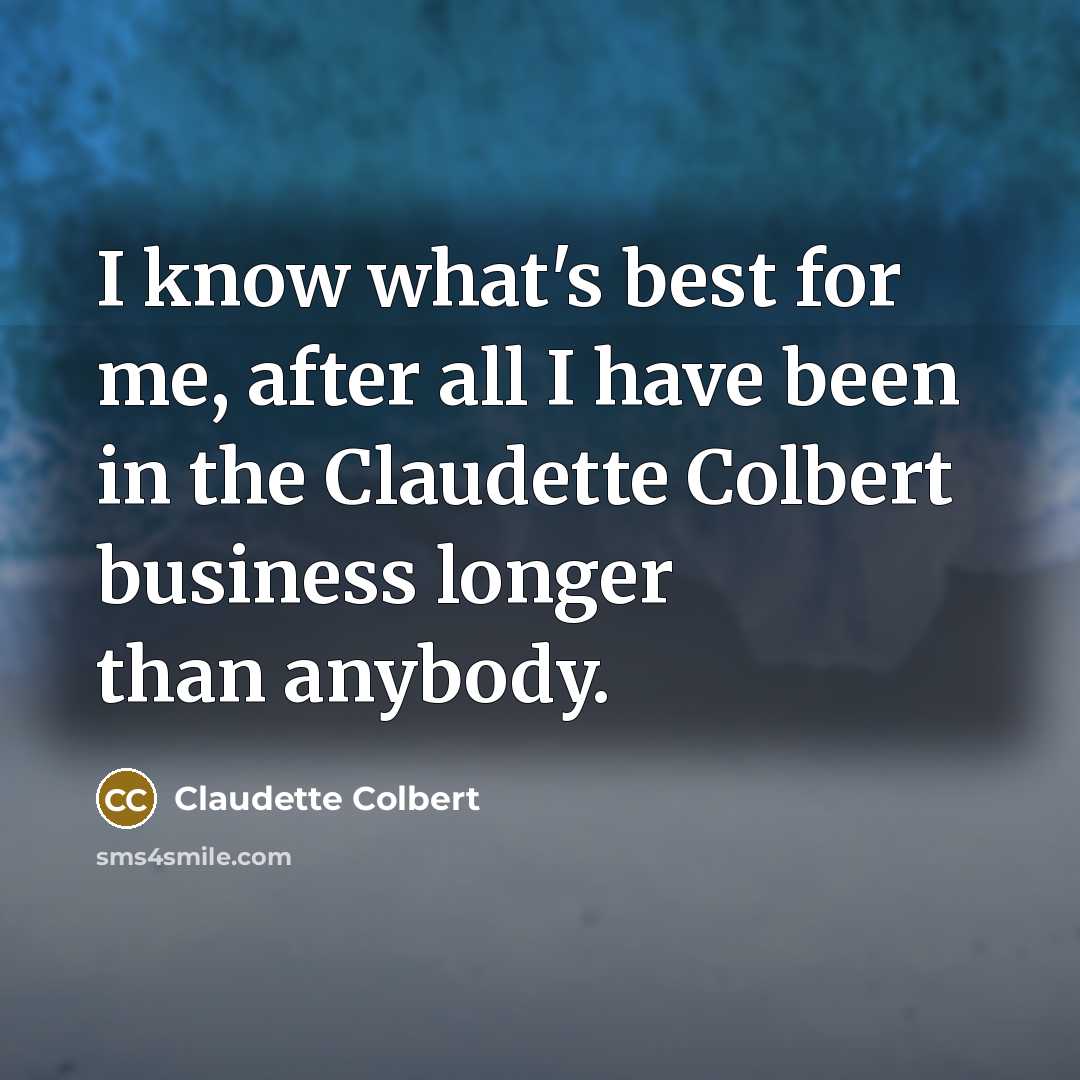 “I know what's best for me, after all I have…” quote by Claudette Colbert