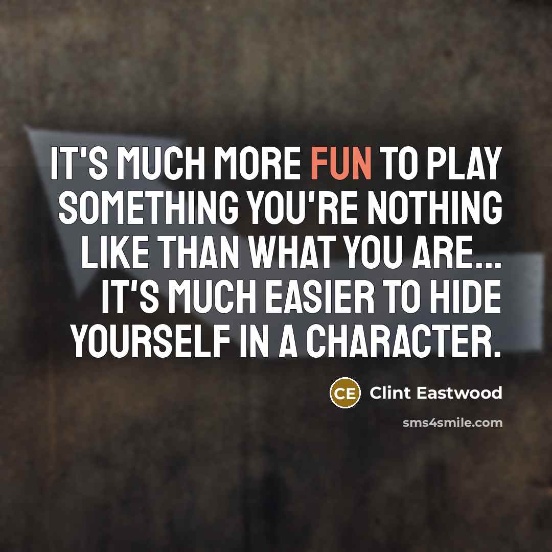 “It's much more fun to play something you're nothing like…” quote by Clint Eastwood